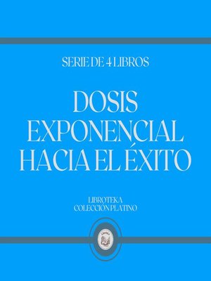 cover image of Dosis Exponencial Hacia el Éxito (Serie de 4 Libros)